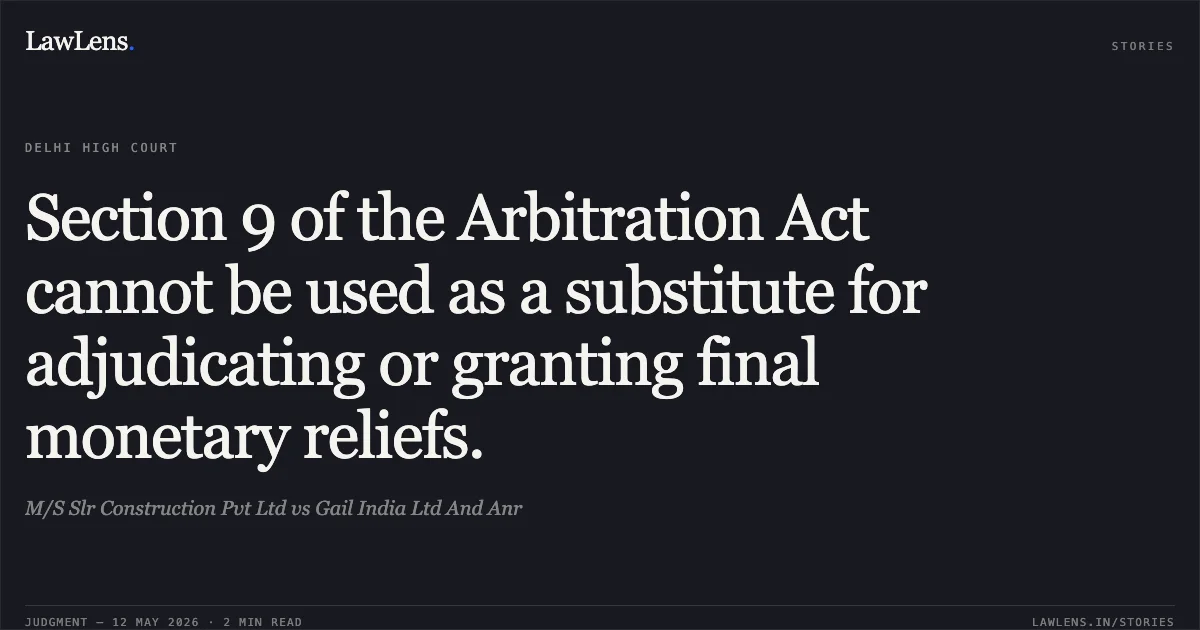 Section 9 of the Arbitration Act cannot be used as a substitute for adjudicating or granting final monetary reliefs.. M/S Slr Construction Pvt Ltd vs Gail India Ltd And Anr. Delhi High Court. LawLens