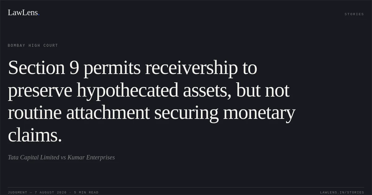 Section 9 permits receivership to preserve hypothecated assets, but not routine attachment securing monetary claims.. Tata Capital Limited vs Kumar Enterprises. Bombay High Court. LawLens