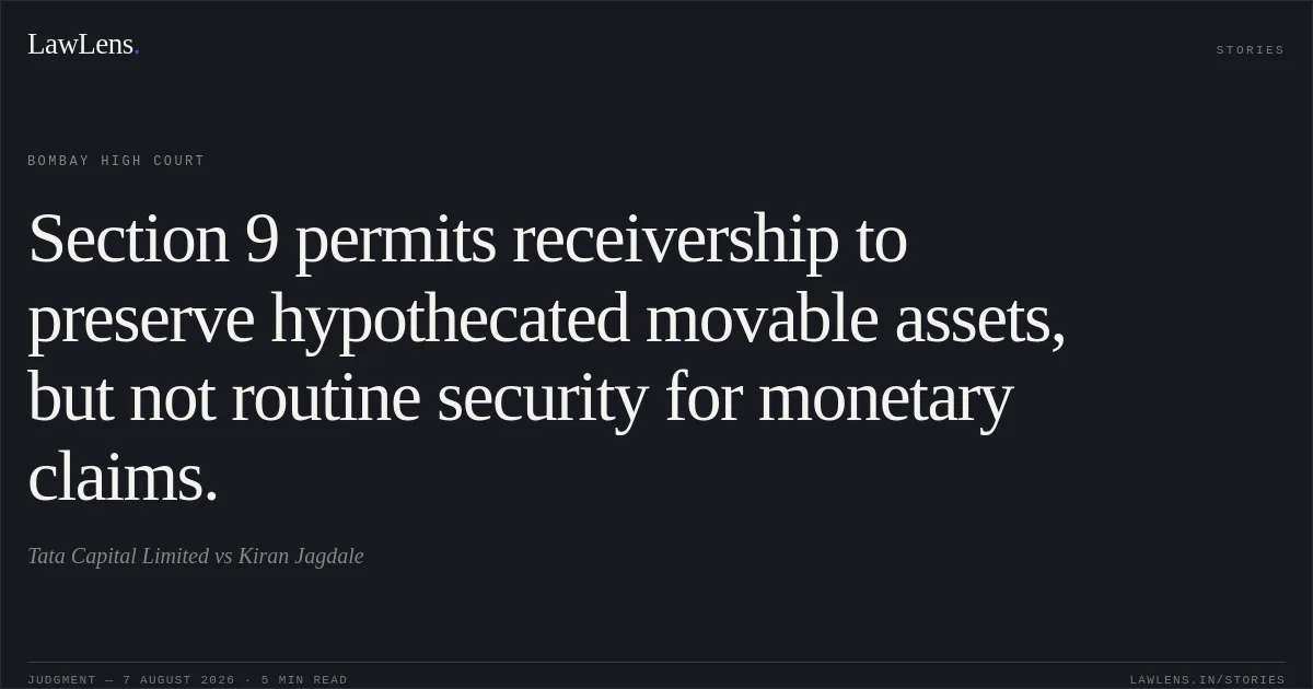 Section 9 permits receivership to preserve hypothecated movable assets, but not routine security for monetary claims.. Tata Capital Limited vs Kiran Jagdale. Bombay High Court. LawLens