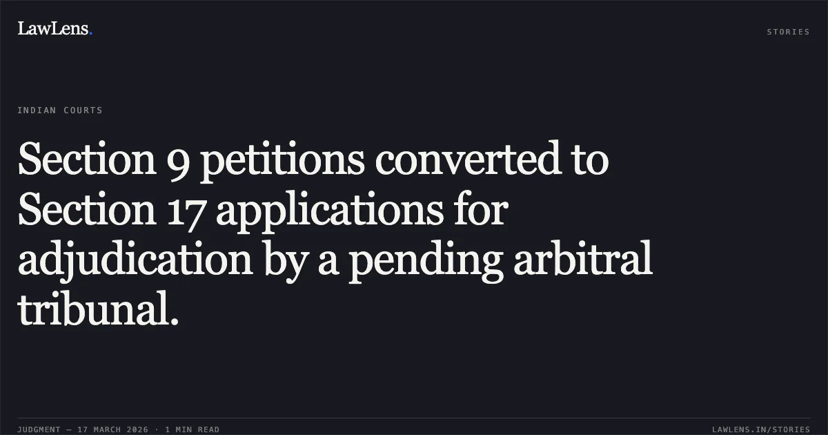 Section 9 petitions converted to Section 17 applications for adjudication by a pending arbitral tribunal.. M/S Brandavan Food Products vs Indian Railway Catering And Tourism Corporation Ltd.. Delhi High Court. LawLens