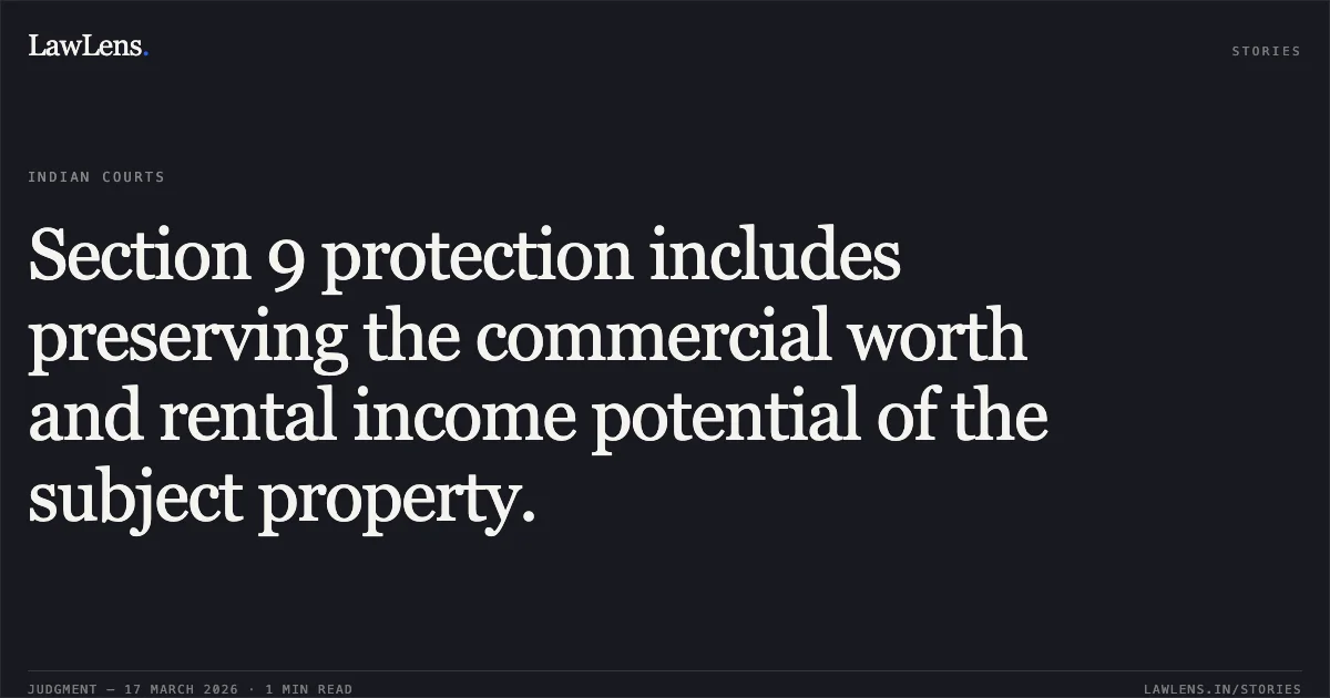 Section 9 protection includes preserving the commercial worth and rental income potential of the subject property.. M/S Conocedor Hospitality Pvt Ltd vs M/S Pratham Infratech Pvt Ltd & Anr. Delhi High Court. LawLens