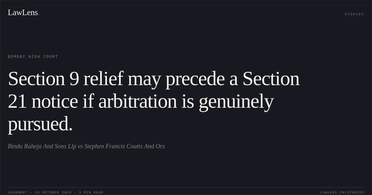 Section 9 relief may precede a Section 21 notice if arbitration is genuinely pursued.. Bindu Raheja And Sons Llp vs Stephen Francis Coutts And Ors. Bombay High Court. LawLens