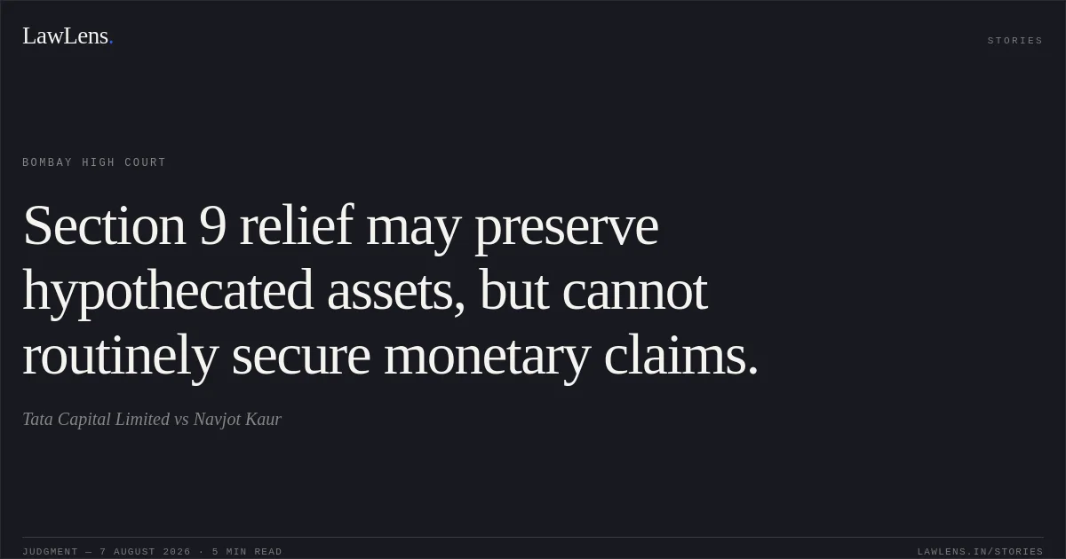 Section 9 relief may preserve hypothecated assets, but cannot routinely secure monetary claims.. Tata Capital Limited vs Navjot Kaur. Bombay High Court. LawLens