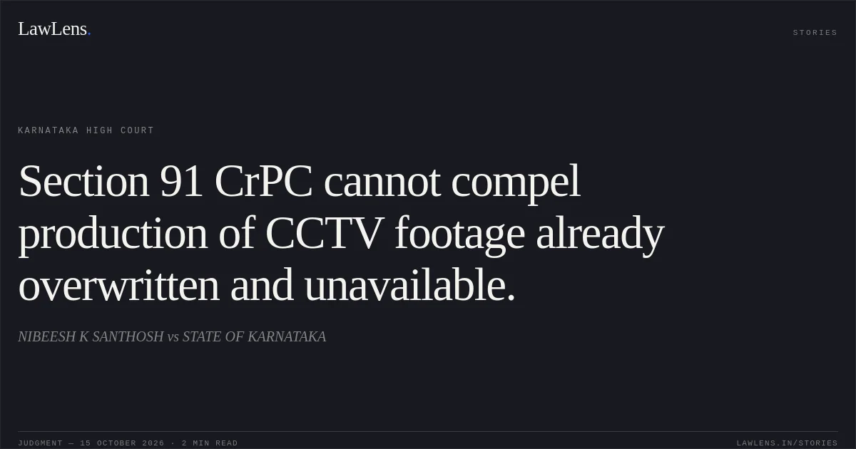 Section 91 CrPC cannot compel production of CCTV footage already overwritten and unavailable.. NIBEESH K SANTHOSH vs STATE OF KARNATAKA. Karnataka High Court. LawLens