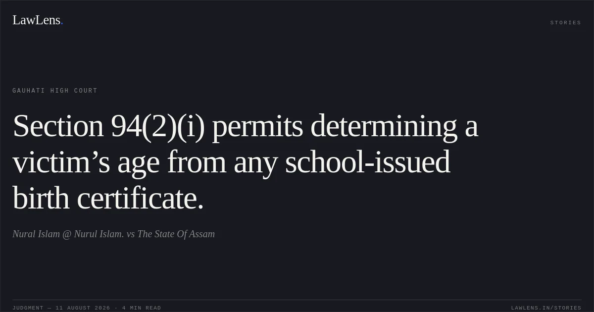 Section 94(2)(i) permits determining a victim’s age from any school-issued birth certificate.. Nural Islam @ Nurul Islam. vs The State Of Assam. Gauhati High Court. LawLens