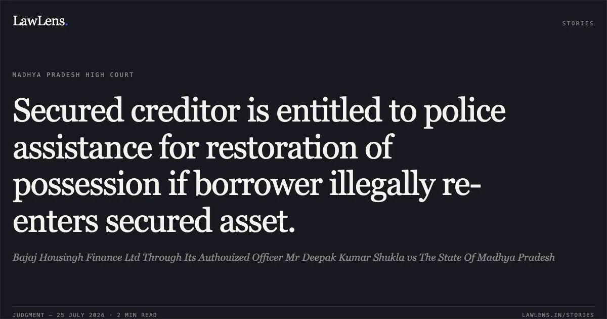 Secured creditor is entitled to police assistance for restoration of possession if borrower illegally re-enters secured asset.. Bajaj Housingh Finance Ltd Through Its Authouized Officer Mr Deepak Kumar Shukla vs The State Of Madhya Pradesh. Madhya Pradesh High Court. LawLens