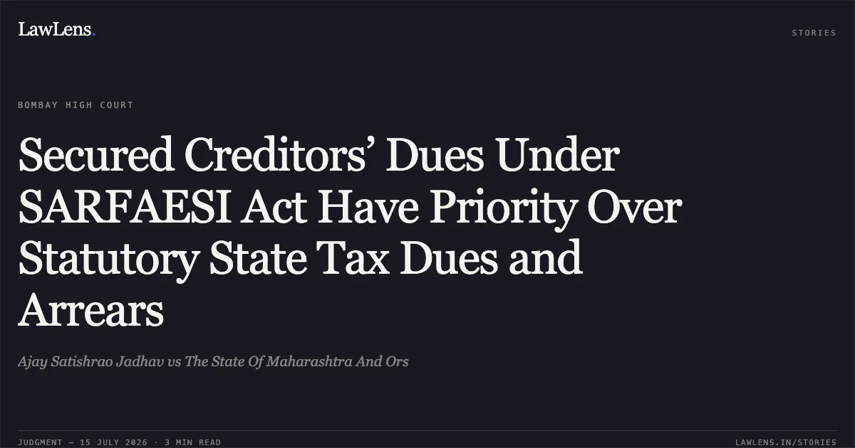 Secured Creditors’ Dues Under SARFAESI Act Have Priority Over Statutory State Tax Dues and Arrears. Ajay Satishrao Jadhav vs The State Of Maharashtra And Ors. Bombay High Court. LawLens