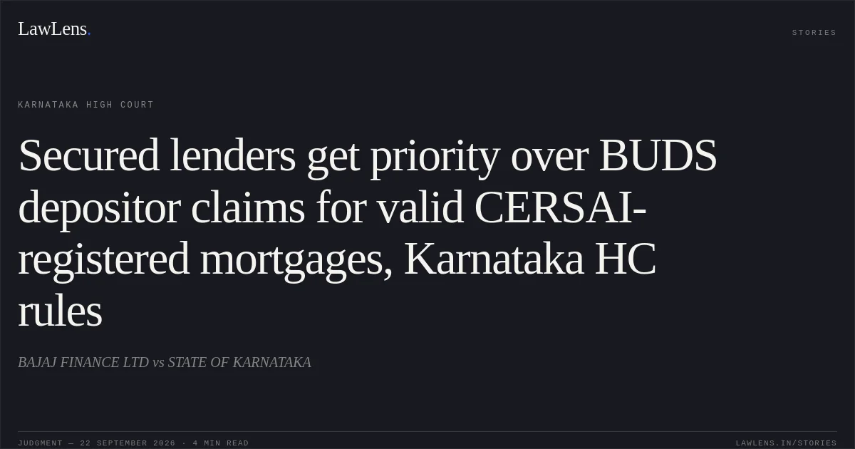 Secured lenders get priority over BUDS depositor claims for valid CERSAI-registered mortgages, Karnataka HC rules. BAJAJ FINANCE LTD vs STATE OF KARNATAKA. Karnataka High Court. LawLens