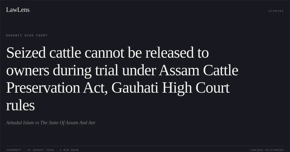 Seized cattle cannot be released to owners during trial under Assam Cattle Preservation Act, Gauhati High Court rules. Ashadul Islam vs The State Of Assam And Anr. Gauhati High Court. LawLens