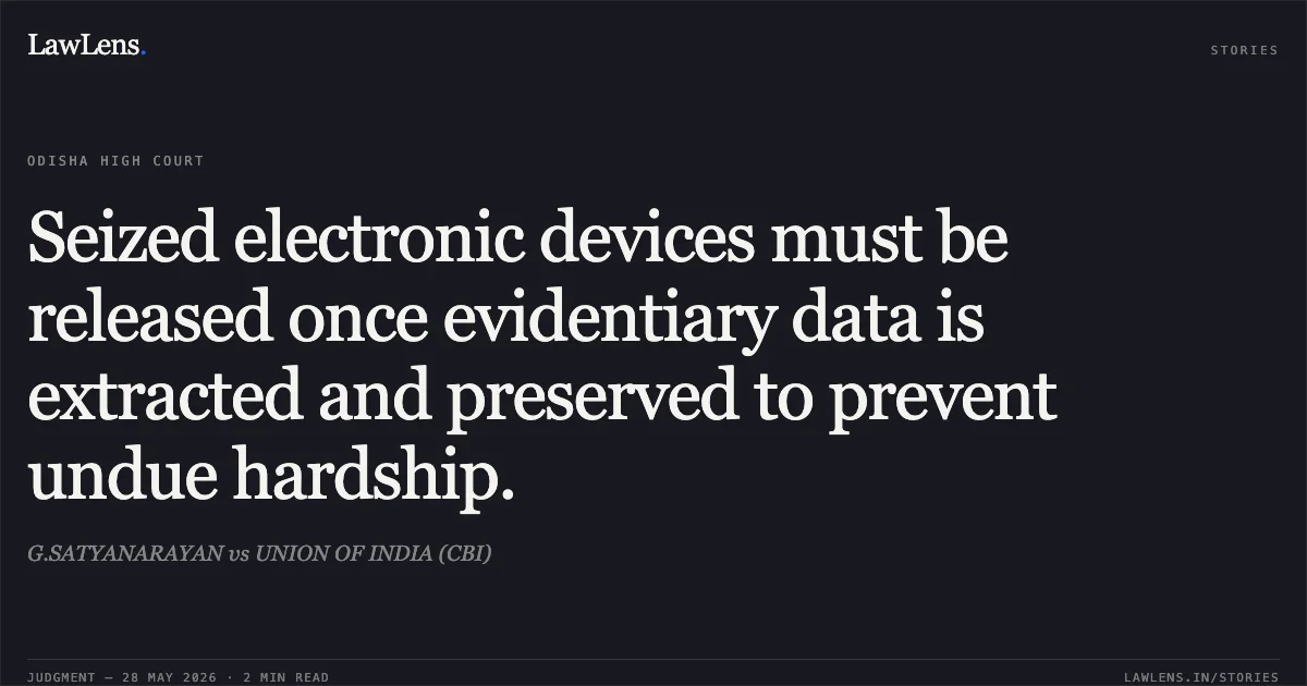 Seized electronic devices must be released once evidentiary data is extracted and preserved to prevent undue hardship.. G.SATYANARAYAN vs UNION OF INDIA (CBI). Odisha High Court. LawLens