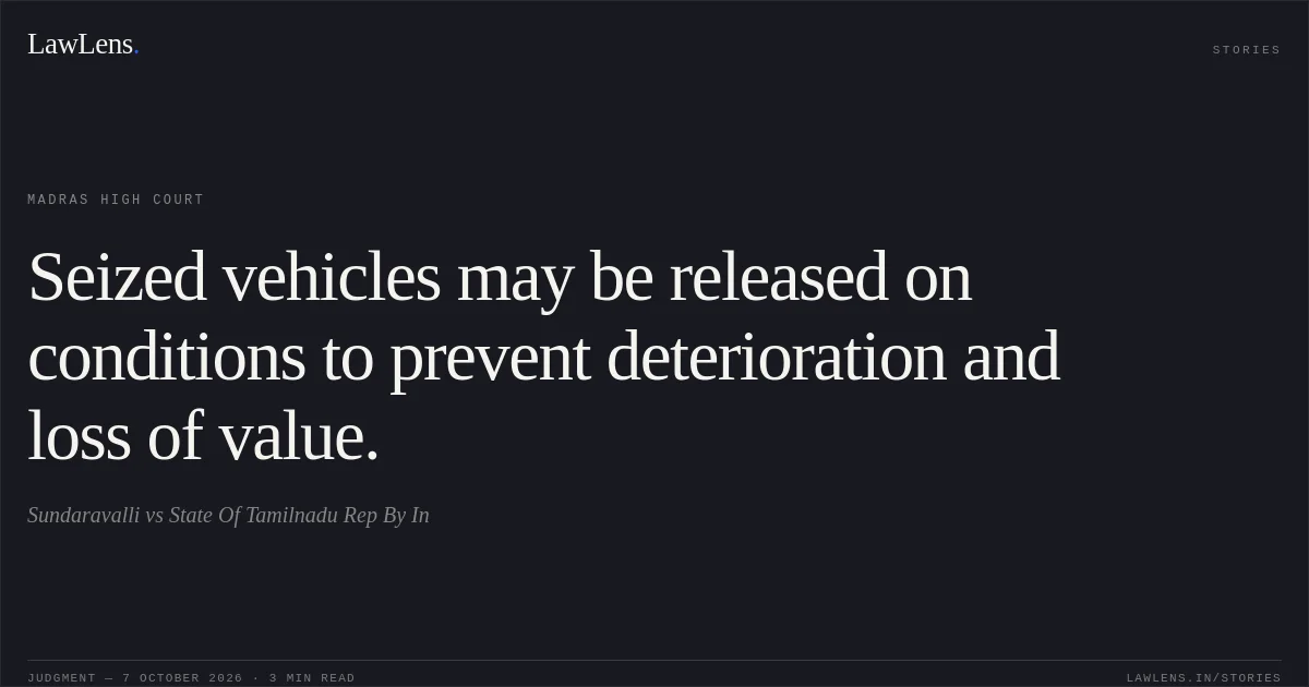Seized vehicles may be released on conditions to prevent deterioration and loss of value.. Sundaravalli vs State Of Tamilnadu Rep By In. Madras High Court. LawLens