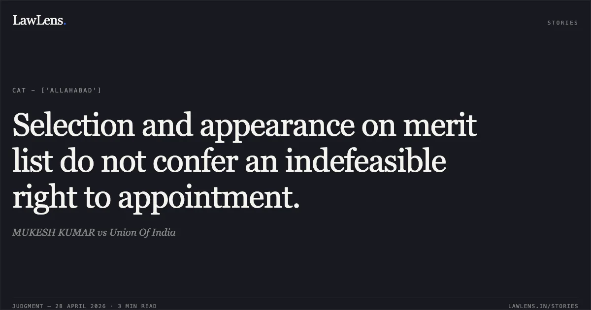 Selection and appearance on merit list do not confer an indefeasible right to appointment.. MUKESH KUMAR vs Union Of India. Central Administrative Tribunal. LawLens