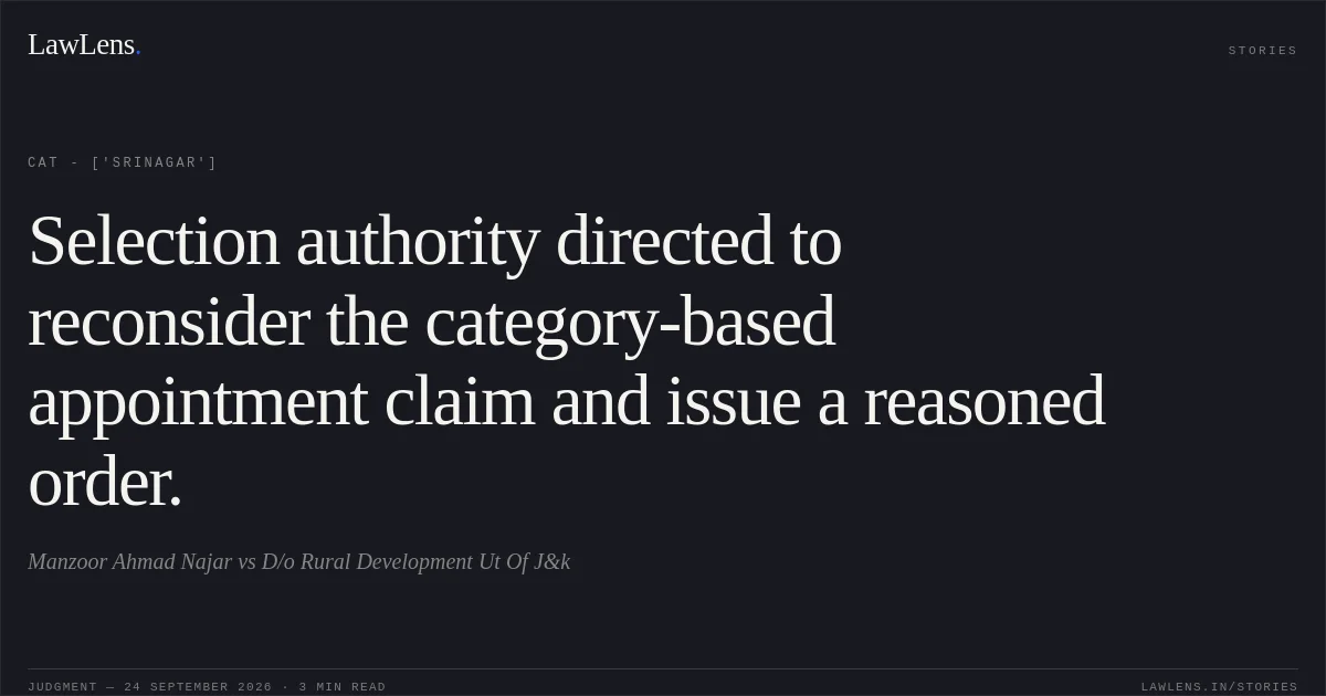Selection authority directed to reconsider the category-based appointment claim and issue a reasoned order.. Manzoor Ahmad Najar vs D/o Rural Development Ut Of J&k. CAT - ['Srinagar']. LawLens