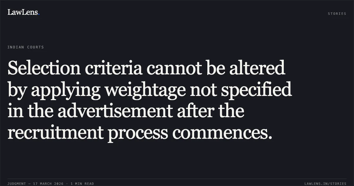 Selection criteria cannot be altered by applying weightage not specified in the advertisement after the recruitment process commences.. YOGESH BALKRISHNA SARKATE AND ANOTHER vs THE STATE OF MAHARASHTRA THROUGH ITS PRINCIPAL SECRETARY AND OTHERS. Bombay High Court. LawLens