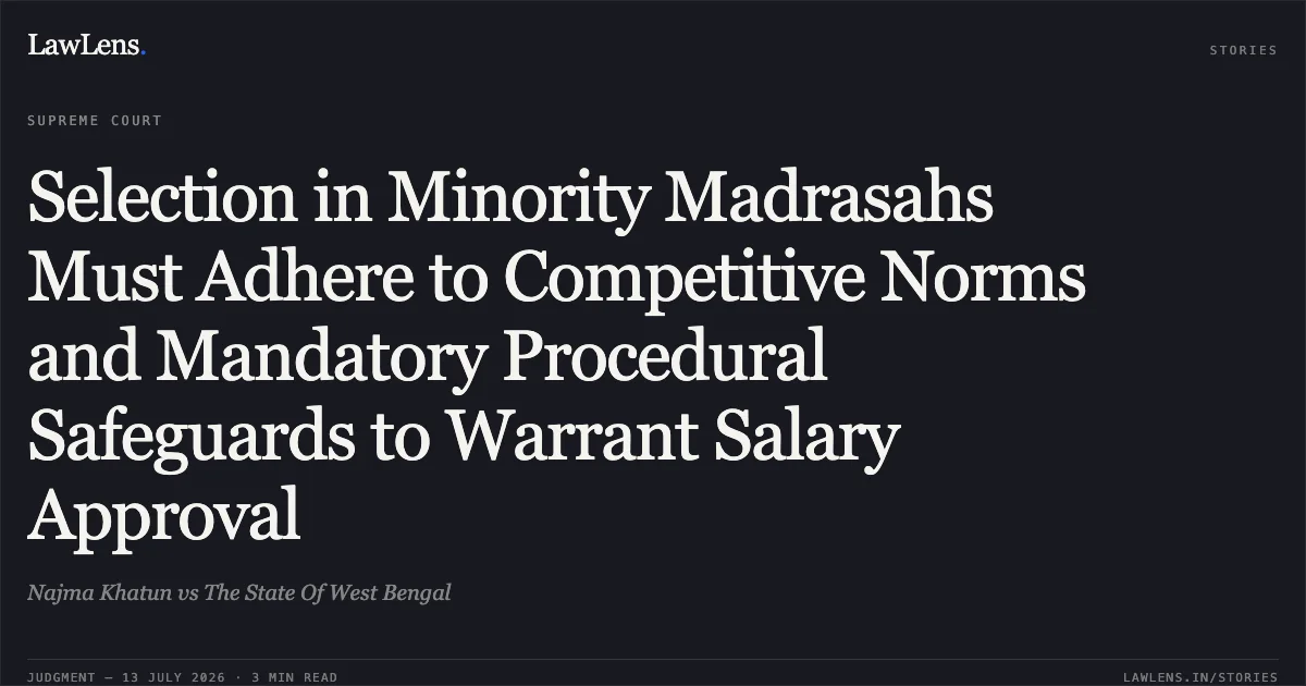 Selection in Minority Madrasahs Must Adhere to Competitive Norms and Mandatory Procedural Safeguards to Warrant Salary Approval. Najma Khatun vs The State Of West Bengal. Supreme Court. LawLens