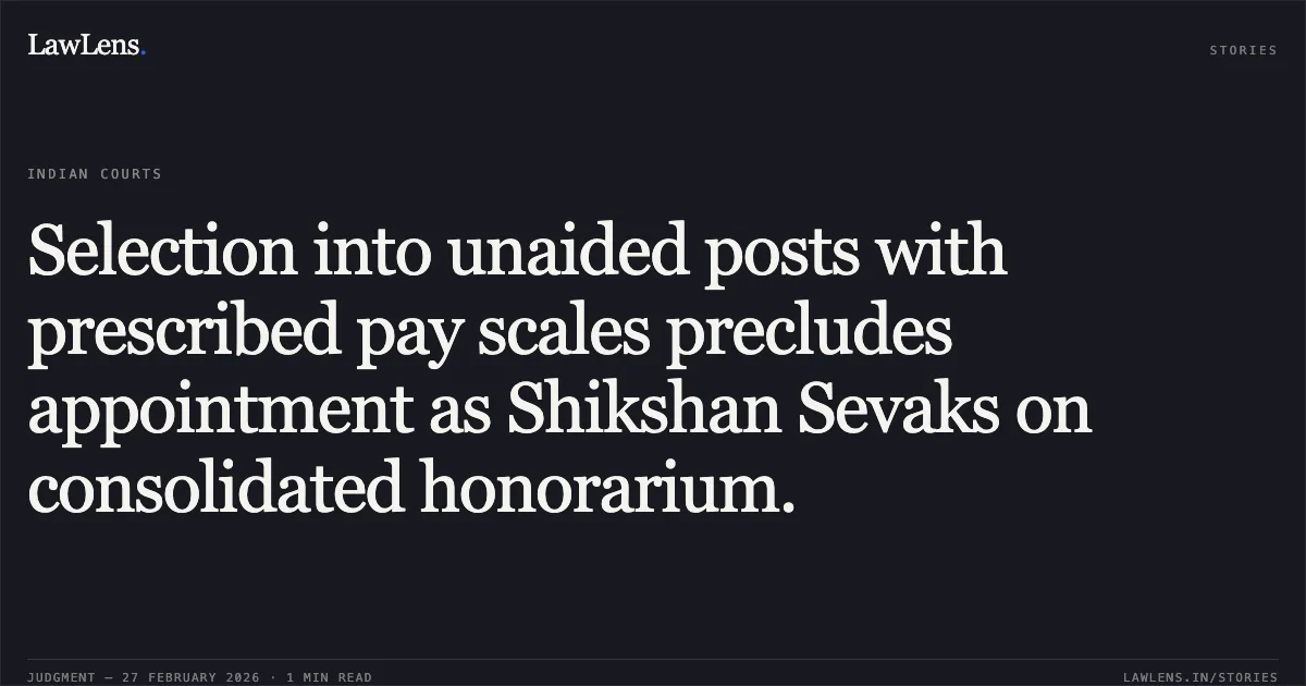 Selection into unaided posts with prescribed pay scales precludes appointment as Shikshan Sevaks on consolidated honorarium.. Mr. Yogesh Chandrakant Gawali & Ors. v. The State of Maharashtra & Ors. [2026:BHC-AS:10003-DB]. Bombay High Court. LawLens