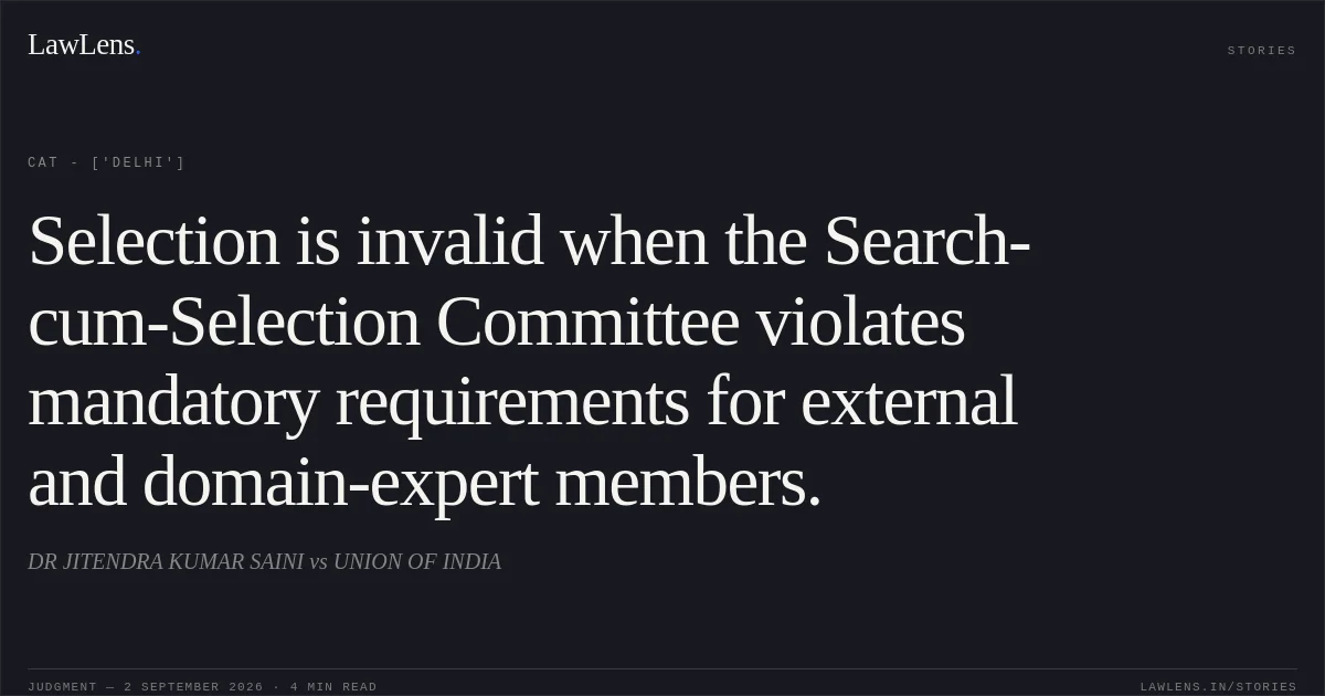 Selection is invalid when the Search-cum-Selection Committee violates mandatory requirements for external and domain-expert members.. DR JITENDRA KUMAR SAINI  vs UNION OF INDIA. CAT - ['Delhi']. LawLens