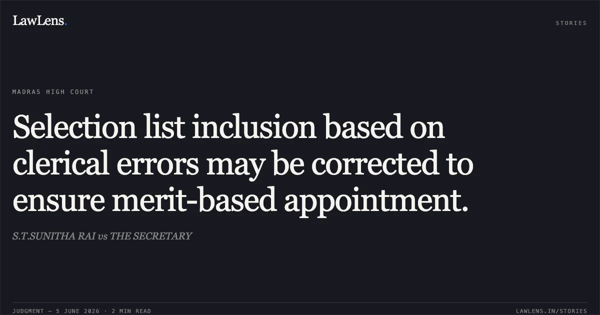 Selection list inclusion based on clerical errors may be corrected to ensure merit-based appointment.. S.T.SUNITHA RAI vs THE SECRETARY. Madras High Court. LawLens
