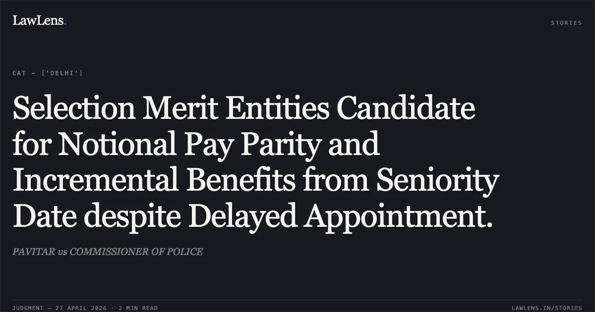 Selection Merit Entities Candidate for Notional Pay Parity and Incremental Benefits from Seniority Date despite Delayed Appointment.. PAVITAR vs COMMISSIONER OF POLICE. Central Administrative Tribunal. LawLens