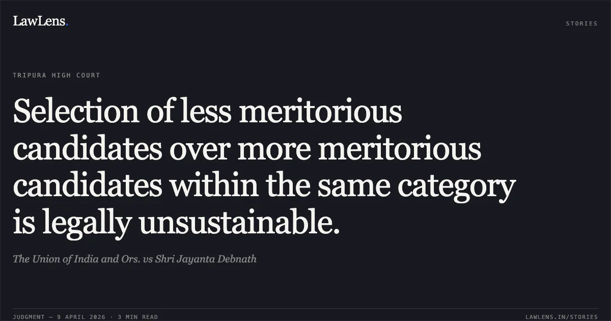 Selection of less meritorious candidates over more meritorious candidates within the same category is legally unsustainable.. The Union of India and Ors. vs Shri Jayanta Debnath. Tripura High Court. LawLens