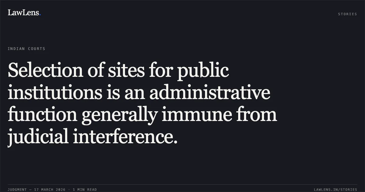 Selection of sites for public institutions is an administrative function generally immune from judicial interference.. YUMNAM DIJENDRO MEITEI vs STATE OF MANIPUR AND 3 OTHERS. Manipur High Court. LawLens