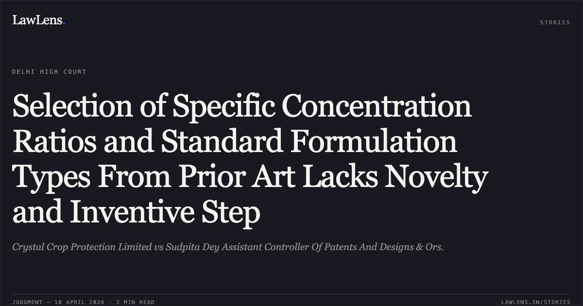 Selection of Specific Concentration Ratios and Standard Formulation Types From Prior Art Lacks Novelty and Inventive Step. Crystal Crop Protection Limited vs Sudpita Dey Assistant Controller Of Patents And Designs & Ors.. Delhi High Court. LawLens