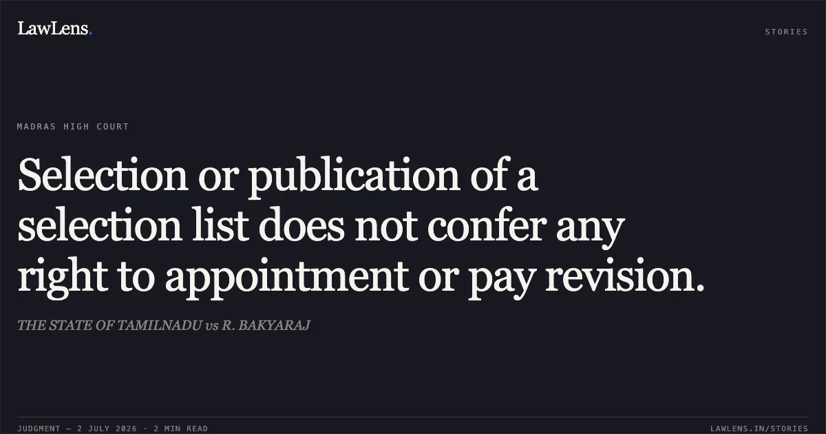 Selection or publication of a selection list does not confer any right to appointment or pay revision.. THE STATE OF TAMILNADU vs R. BAKYARAJ. Madras High Court. LawLens