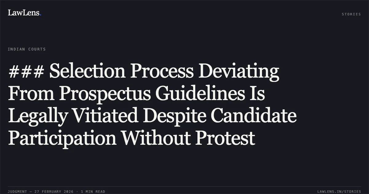 ### Selection Process Deviating From Prospectus Guidelines Is Legally Vitiated Despite Candidate Participation Without Protest. Dr. Oishika Chakraborty v. All India Institute of Medical Sciences - AIIMS & Ors. [W.P.(C) 19812/2025]. Delhi High Court. LawLens