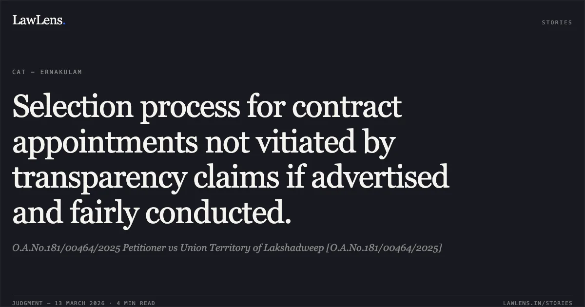 Selection process for contract appointments not vitiated by transparency claims if advertised and fairly conducted.. O.A.No.181/00464/2025 Petitioner vs Union Territory of Lakshadweep [O.A.No.181/00464/2025]. Central Administrative Tribunal. LawLens