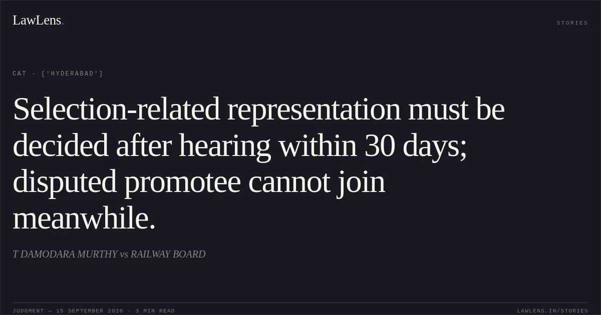 Selection-related representation must be decided after hearing within 30 days; disputed promotee cannot join meanwhile.. T  DAMODARA MURTHY vs RAILWAY BOARD. CAT - ['Hyderabad']. LawLens