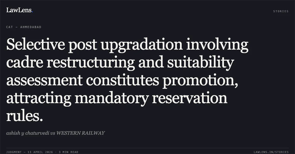 Selective post upgradation involving cadre restructuring and suitability assessment constitutes promotion, attracting mandatory reservation rules.. ashish y chaturvedi vs WESTERN RAILWAY. Central Administrative Tribunal. LawLens