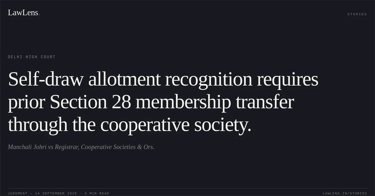 Self-draw allotment recognition requires prior Section 28 membership transfer through the cooperative society.. Manchali Johri vs Registrar, Cooperative Societies & Ors.. Delhi High Court. LawLens