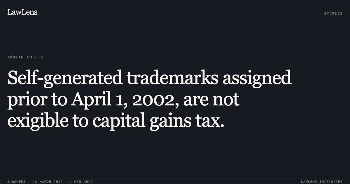 Self-generated trademarks assigned prior to April 1, 2002, are not exigible to capital gains tax.. The Commissioner of Income Tax, Ahmedabad-I v. Zydus Lifesciences Limited (Formerly Cadila Health Care) [R/Tax Appeal No. 1234 of 2007 with R/Tax Appeal No. 1235 of 2007]. Gujarat High Court. LawLens