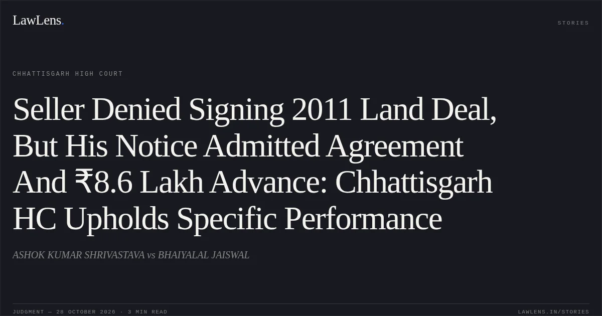 Seller Denied Signing 2011 Land Deal, But His Notice Admitted Agreement And ₹8.6 Lakh Advance: Chhattisgarh HC Upholds Specific Performance. ASHOK KUMAR SHRIVASTAVA vs BHAIYALAL JAISWAL. Chhattisgarh High Court. LawLens