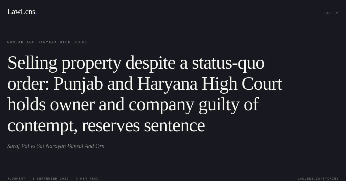 Selling property despite a status-quo order: Punjab and Haryana High Court holds owner and company guilty of contempt, reserves sentence. Suraj Pal vs Sat Narayan Bansal And Ors. Punjab and Haryana High Court. LawLens