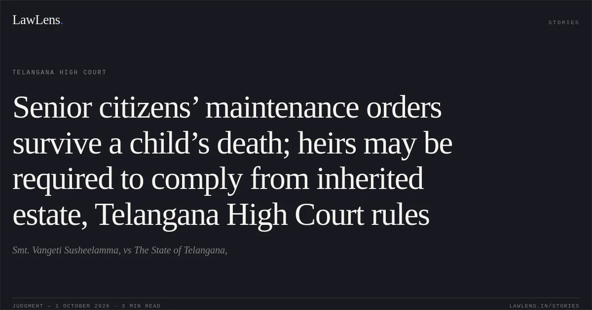 Senior citizens’ maintenance orders survive a child’s death; heirs may be required to comply from inherited estate, Telangana High Court rules. Smt. Vangeti Susheelamma, vs The State of Telangana,. Telangana High Court. LawLens