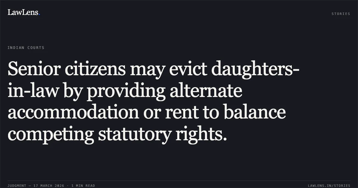 Senior citizens may evict daughters-in-law by providing alternate accommodation or rent to balance competing statutory rights.. Maya Jain vs Dimple Jain & Anr.. Delhi High Court. LawLens