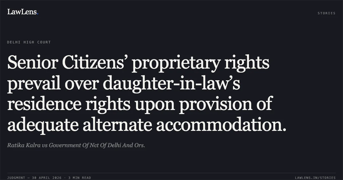 Senior Citizens’ proprietary rights prevail over daughter-in-law’s residence rights upon provision of adequate alternate accommodation.. Ratika Kalra vs Government Of Nct Of Delhi And Ors.. Delhi High Court. LawLens