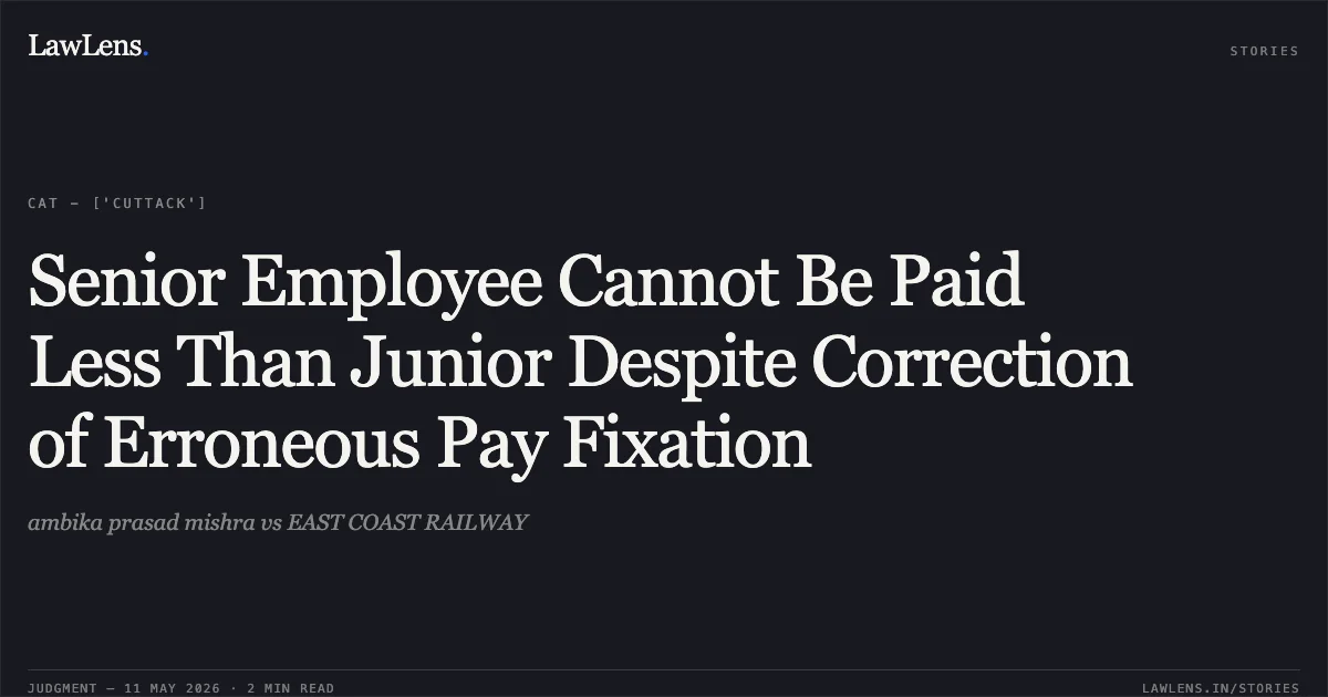 Senior Employee Cannot Be Paid Less Than Junior Despite Correction of Erroneous Pay Fixation. ambika prasad mishra vs EAST COAST RAILWAY. Central Administrative Tribunal. LawLens