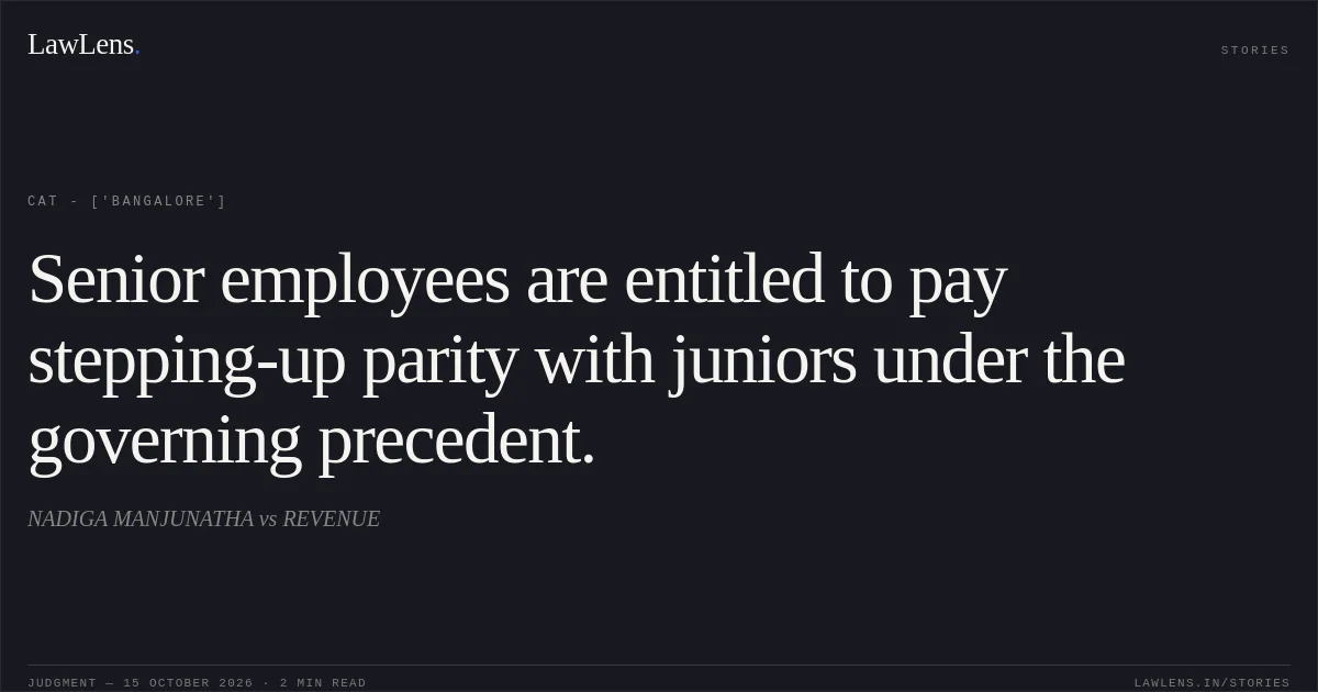 Senior employees are entitled to pay stepping-up parity with juniors under the governing precedent.. NADIGA MANJUNATHA  vs REVENUE. CAT - ['Bangalore']. LawLens