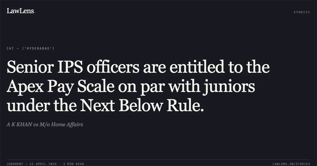 Senior IPS officers are entitled to the Apex Pay Scale on par with juniors under the Next Below Rule.. A K KHAN vs M/o Home Affairs. Central Administrative Tribunal. LawLens
