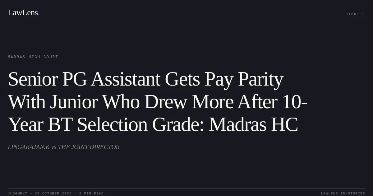 Senior PG Assistant Gets Pay Parity With Junior Who Drew More After 10-Year BT Selection Grade: Madras HC. LINGARAJAN.K vs THE JOINT DIRECTOR. Madras High Court. LawLens