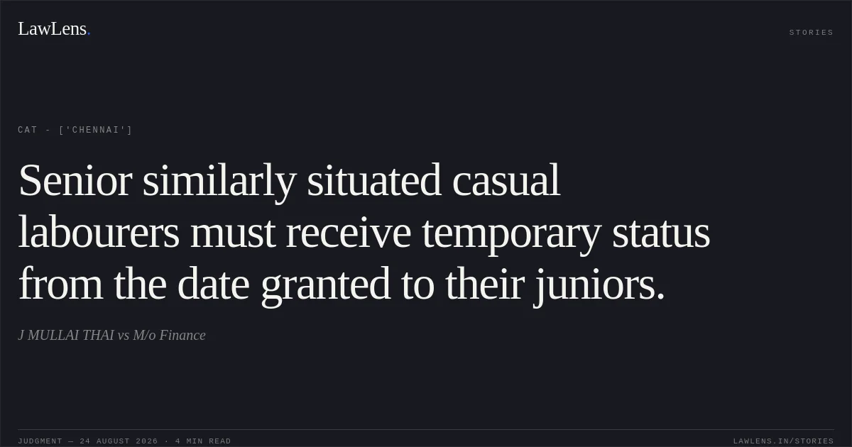 Senior similarly situated casual labourers must receive temporary status from the date granted to their juniors.. J MULLAI THAI vs M/o Finance. CAT - ['Chennai']. LawLens