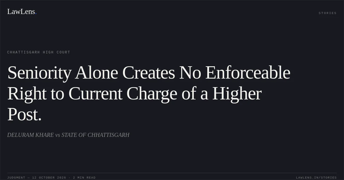 Seniority Alone Creates No Enforceable Right to Current Charge of a Higher Post.. DELURAM KHARE vs STATE OF CHHATTISGARH. Chhattisgarh High Court. LawLens
