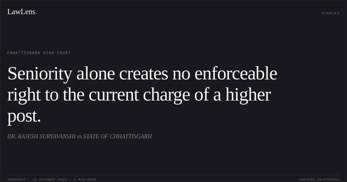 Seniority alone creates no enforceable right to the current charge of a higher post.. DR. RAJESH SURYAVANSHI vs STATE OF CHHATTISGARH. Chhattisgarh High Court. LawLens