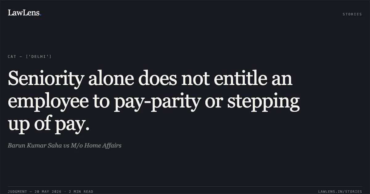 Seniority alone does not entitle an employee to pay-parity or stepping up of pay.. Barun Kumar Saha vs M/o Home Affairs. Central Administrative Tribunal. LawLens