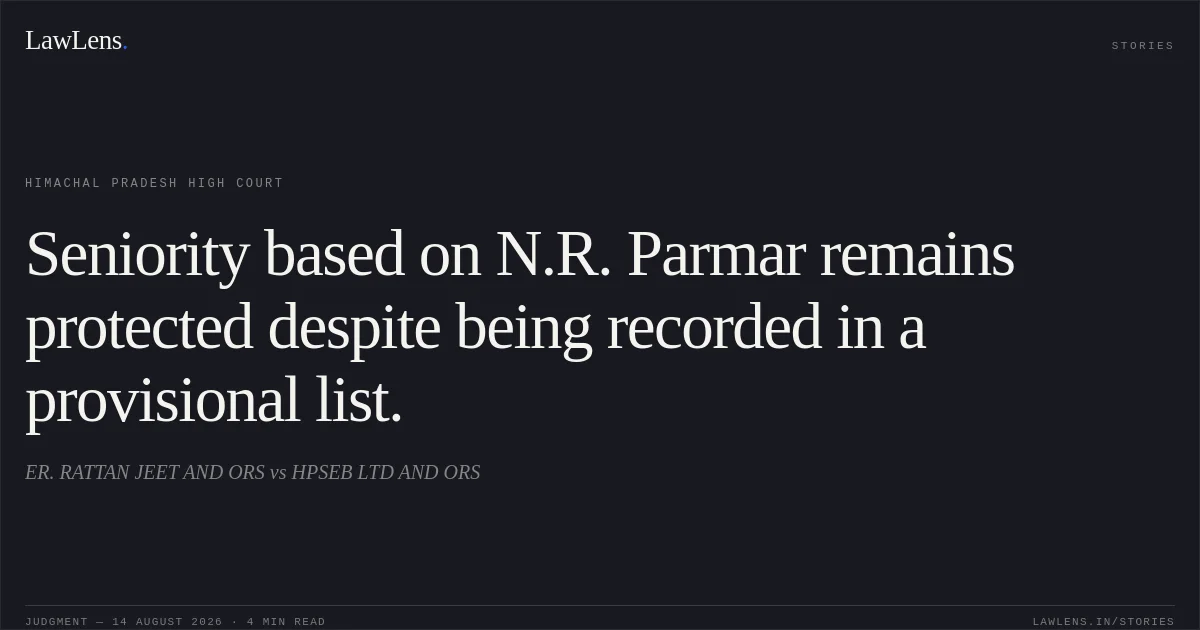 Seniority based on N.R. Parmar remains protected despite being recorded in a provisional list.. ER. RATTAN JEET AND ORS vs HPSEB LTD AND ORS. Himachal Pradesh High Court. LawLens