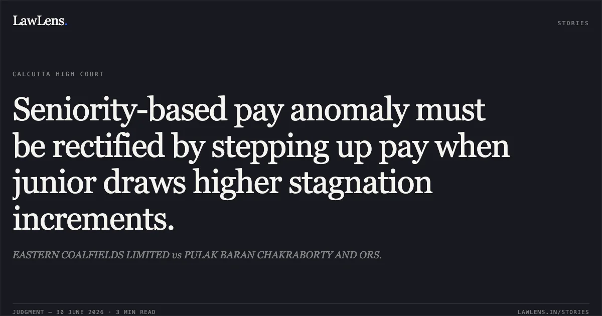 Seniority-based pay anomaly must be rectified by stepping up pay when junior draws higher stagnation increments.. EASTERN COALFIELDS LIMITED vs PULAK BARAN CHAKRABORTY AND ORS.. Calcutta High Court. LawLens