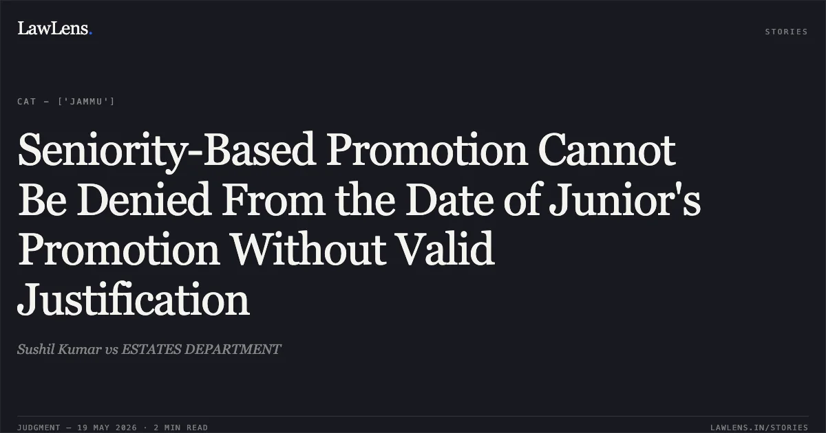 Seniority-Based Promotion Cannot Be Denied From the Date of Junior's Promotion Without Valid Justification. Sushil Kumar vs ESTATES DEPARTMENT. Central Administrative Tribunal. LawLens