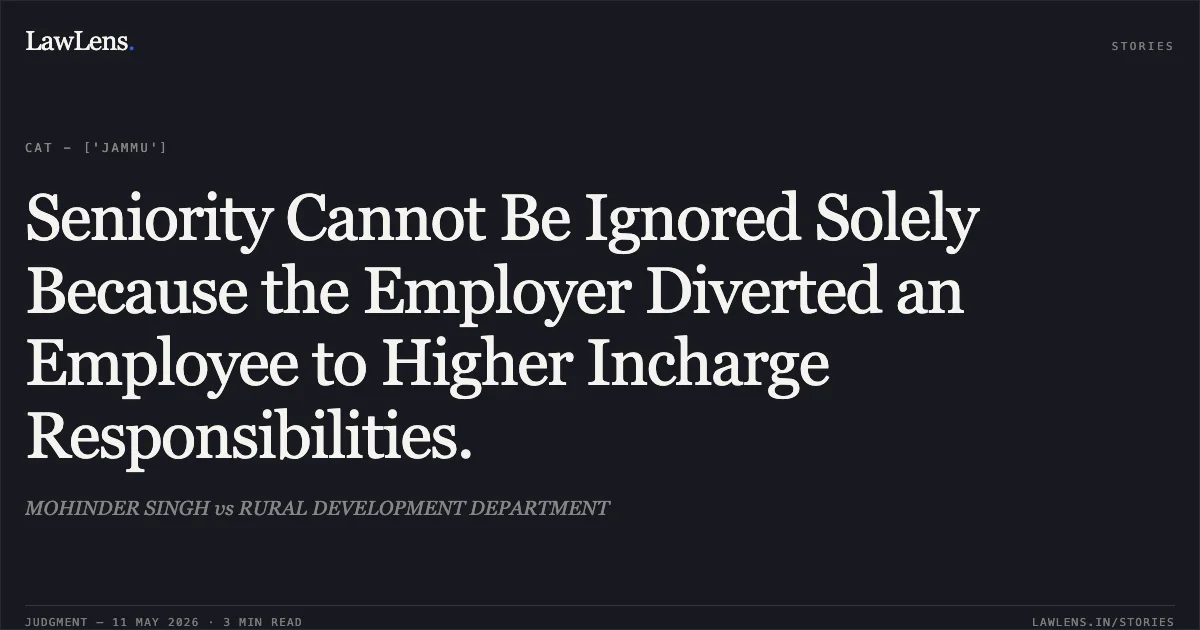 Seniority Cannot Be Ignored Solely Because the Employer Diverted an Employee to Higher Incharge Responsibilities.. MOHINDER SINGH vs RURAL DEVELOPMENT DEPARTMENT. Central Administrative Tribunal. LawLens